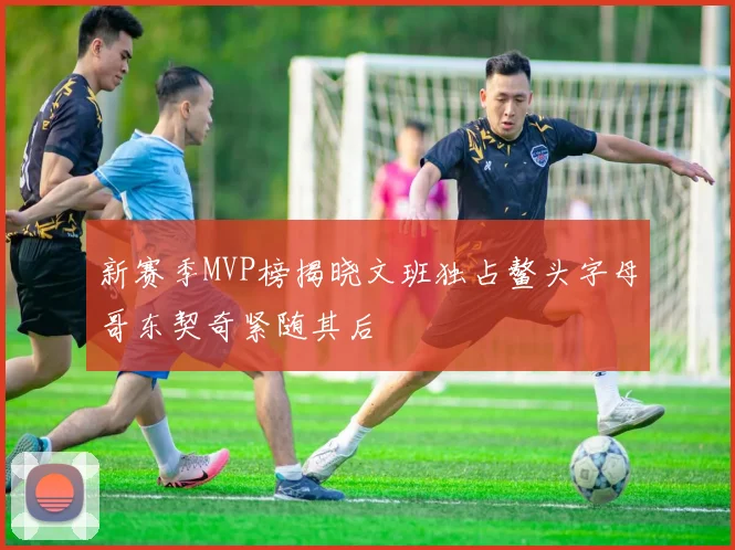 新赛季MVP榜揭晓文班独占鳌头字母哥东契奇紧随其后