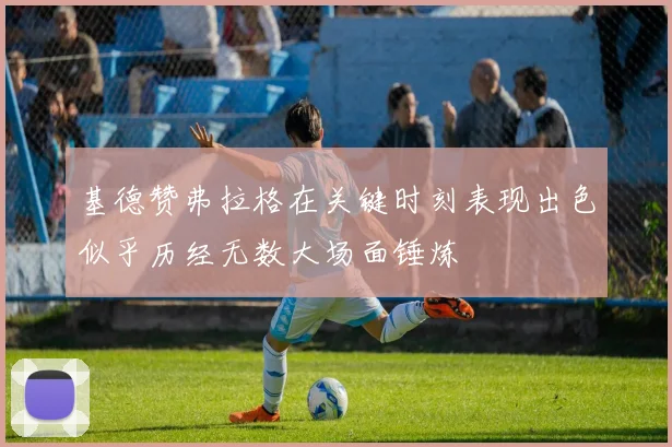 基德赞弗拉格在关键时刻表现出色似乎历经无数大场面锤炼